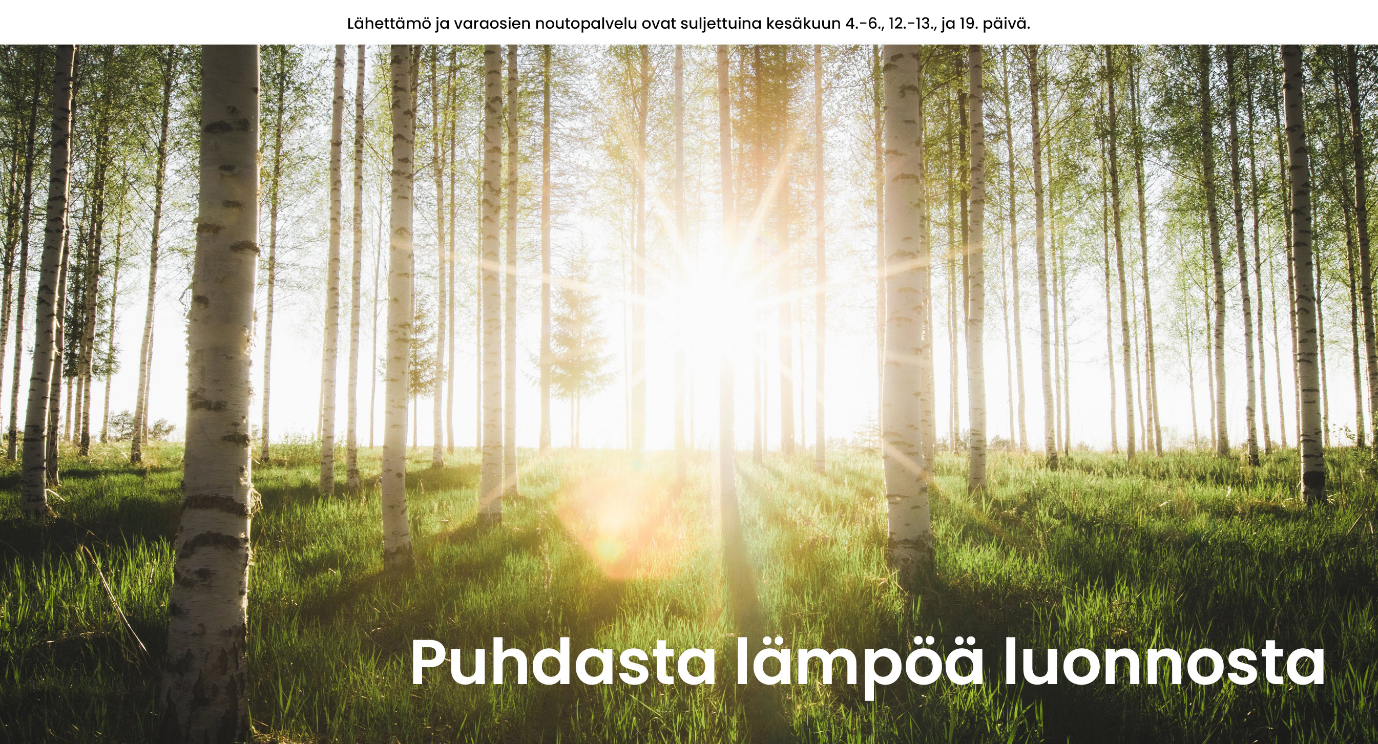 Ariterm Energy. Puhdasta lämpöä luonnosta. Lähettämö ja varaosien noutopalvelu ovat suljettuina kesäkuun 4.-6., 12.-13., ja 19. päivä.